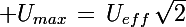 \Large U_{max}\,=\,U_{eff}\,\sqrt{2}