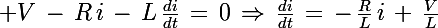 \Large V\,-\,R\,i\,-\,L\,\frac{di}{dt}\,=\,0\,\Rightarrow\,\frac{di}{dt}\,=\,-\,\frac{R}{L}\,i\,+\,\frac{V}{L}