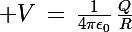 \Large V\,=\,\frac{1}{4\pi\epsilon_0}\,\frac{Q}{R}