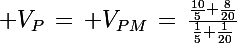 \Large V_P\,=\, V_{PM}\,=\,\frac{\frac{10}{5}+\frac{8}{20}}{\frac{1}{5}+\frac{1}{20}}