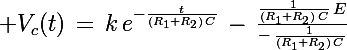\Large V_c(t)\,=\,k\,e^{-\frac{t}{(R_1+R_2)\,C}}\,-\,\frac{\frac{1}{(R_1+R_2)\,C}\,E}{-\,\frac{1}{(R_1+R_2)\,C}}