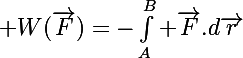 \Large W(\vec{F})=-\Int_A^B \vec{F}.d\vec{r}