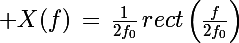 \Large X(f)\,=\,\frac{1}{2f_0}\,rect\left(\frac{f}{2f_0}\right)
