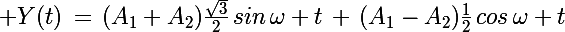 \Large Y(t)\,=\,(A_1+A_2)\frac{\sqrt{3}}{2}\,sin\,\omega t\,+\,(A_1-A_2)\frac{1}{2}\,cos\,\omega t