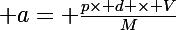\Large a= \frac{p\times d \times V}{M}
