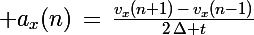 \Large a_x(n)\,=\,\frac{v_x(n+1)\,-\,v_x(n-1)}{2\,\Delta t}