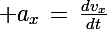 \Large a_x\,=\,\frac{dv_x}{dt}