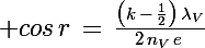 \Large cos\,r\,=\,\frac{\left(k\,-\,\frac{1}{2}\right)\,\lambda_V}{2\,n_V\,e\,}