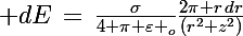 \Large dE\,=\,\frac{\sigma}{4 \pi \varepsilon _{o}}\frac{2\pi r\,dr}{(r^2+z^2)}