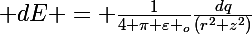 \Large dE = \frac{1}{4 \pi \varepsilon _{o}}\frac{dq}{(r^2+z^2)}