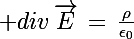 \Large div\,\vec{E}\,=\,\frac{\rho}{\epsilon_0}