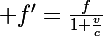 \Large f'=\frac{f}{1+\frac{v}{c}}