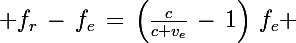 \Large f_r\,-\,f_e\,=\,\left(\frac{c}{c+v_e}\,-\,1\right)\,f_e 
