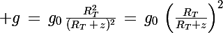 \Large g\,=\,g_0\,\frac{R_T^2}{(R_T\,+\,z)^2}\,=\,g_0\,\left(\frac{R_T}{R_T+z}\right)^2