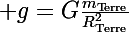 \Large g=G\frac{m_\text{Terre}}{R_\text{Terre}^2}