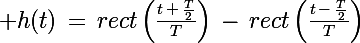 \Large h(t)\,=\,rect\left(\frac{t\,+\,\frac{T}{2}}{T}\right)\,-\,rect\left(\frac{t\,-\,\frac{T}{2}}{T}\right)