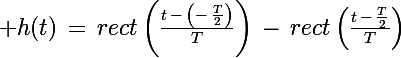 \Large h(t)\,=\,rect\left(\frac{t\,-\,\left(-\,\frac{T}{2}\right)}{T}\right)\,-\,rect\left(\frac{t\,-\,\frac{T}{2}}{T}\right)