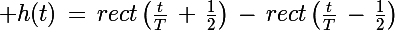 \Large h(t)\,=\,rect\left(\frac{t}{T}\,+\,\frac{1}{2}\right)\,-\,rect\left(\frac{t}{T}\,-\,\frac{1}{2}\right)