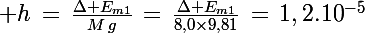 \Large h\,=\,\frac{\Delta E_{m1}}{M\,g}\,=\,\frac{\Delta E_{m1}}{8,0\times9,81}\,=\,1,2.10^{-5}