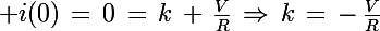 \Large i(0)\,=\,0\,=\,k\,+\,\frac{V}{R}\,\Rightarrow\,k\,=\,-\,\frac{V}{R}