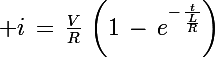 \Large i\,=\,\frac{V}{R}\,\left(1\,-\,e^{-\,\frac{t}{\frac{L}{R}}}\right)