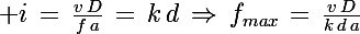 \Large i\,=\,\frac{v\,D}{f\,a}\,=\,k\,d\,\Rightarrow\,f_{max}\,=\,\frac{v\,D}{k\,d\,a}