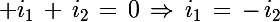 \Large i_1\,+\,i_2\,=\,0\,\Rightarrow\,i_1\,=\,-\,i_2