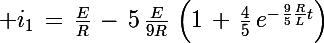 \Large i_1\,=\,\frac{E}{R}\,-\,5\,\frac{E}{9R}\,\left(1\,+\,\frac{4}{5}\,e^{-\,\frac{9}{5}\frac{R}{L}t}\right)