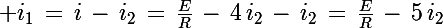 \Large i_1\,=\,i\,-\,i_2\,=\,\frac{E}{R}\,-\,4\,i_2\,-\,i_2\,=\,\frac{E}{R}\,-\,5\,i_2