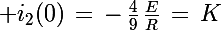 \Large i_2(0)\,=\,-\,\frac{4}{9}\,\frac{E}{R}\,=\,K