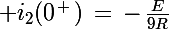 \Large i_2(0^{\,+\,})\,=\,-\,\frac{E}{9R}