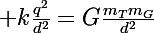 \Large k\frac{q^2}{d^2}=G\frac{m_Tm_G}{d^2}