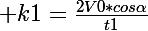 \Large k1=\frac{2V0*cos{\alpha}}{t1}
