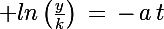 \Large ln\left(\frac{y}{k}\right)\,=\,-\,a\,t