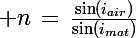 \Large n\,=\,\frac{\sin(i_{air})}{\sin(i_{mat})}