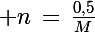 \Large n\,=\,\frac{0,5}{M}