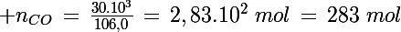 \Large n_{CO}\,=\,\frac{30.10^3}{106,0}\,=\,2,83.10^2\,\,mol\,=\,283\,\,mol