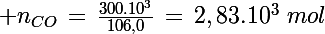 \Large n_{CO}\,=\,\frac{300.10^3}{106,0}\,=\,2,83.10^3\,\,mol