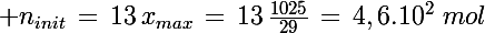 \Large n_{init}\,=\,13\,x_{max}\,=\,13\,\frac{1025}{29}\,=\,4,6.10^{2}\,\,mol