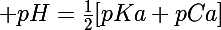 \Large pH=\frac{1}{2}[pKa+pCa]