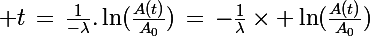 \Large t\,=\,\frac{1}{-\ \lambda}.\ln(\frac{A(t)}{A_0})\,=\,-\ \frac{1}{\lambda}\times \ln(\frac{A(t)}{A_0})