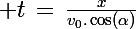 \Large t\,=\,\frac{x}{v_0.\cos(\alpha)}