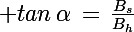 \Large tan\,\alpha\,=\,\frac{B_s}{B_h}