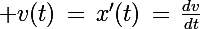 \Large v(t)\,=\,x'(t)\,=\,\frac{dv}{dt}