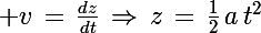 \Large v\,=\,\frac{dz}{dt}\,\Rightarrow\,z\,=\,\frac{1}{2}\,a\,t^2