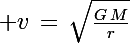 \Large v\,=\,\sqrt{\frac{G\,M}{r}}