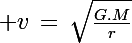 \Large v\,=\,\sqrt{\frac{G.M}{r}}