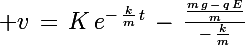 \Large v\,=\,K\,e^{-\,\frac{k}{m}\,t}\,-\,\frac{\frac{m\,g\,-\,q\,E}{m}}{-\,\frac{k}{m}}