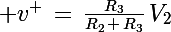 \Large v^+\,=\,\frac{R_3}{R_2\,+\,R_3}\,V_2