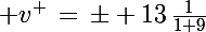 \Large v^+\,=\,\pm 13\,\frac{1}{1+9}